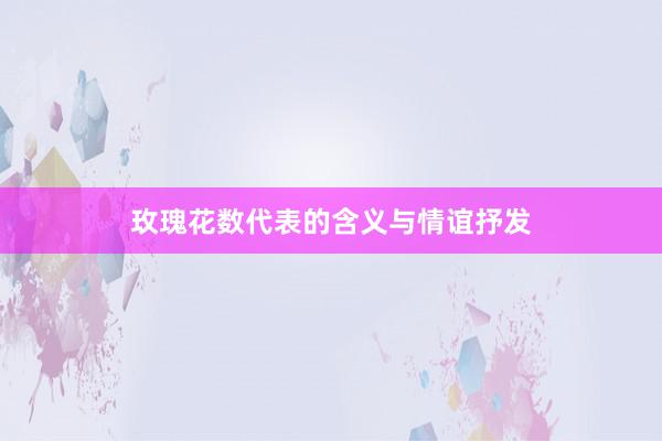 玫瑰花数代表的含义与情谊抒发