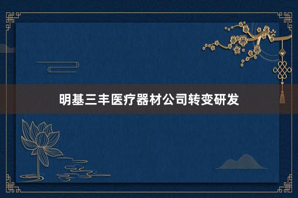 明基三丰医疗器材公司转变研发